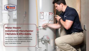 Water Heater Installation Manchester | Reliable & Affordable