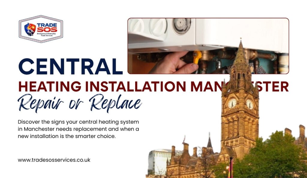 Central Heating Installation Manchester: Repair or Replace