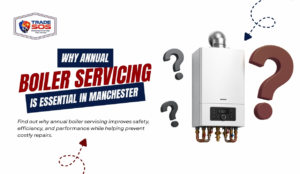 Why Annual Boiler Servicing Is Essential in Manchester
