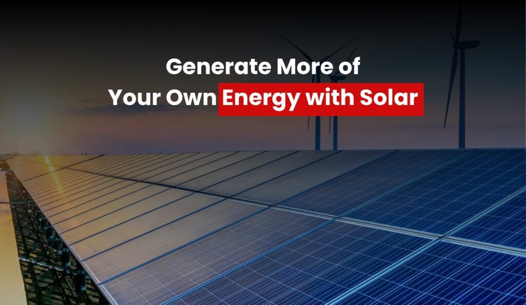 Generate More of Your Own Energy with Solar